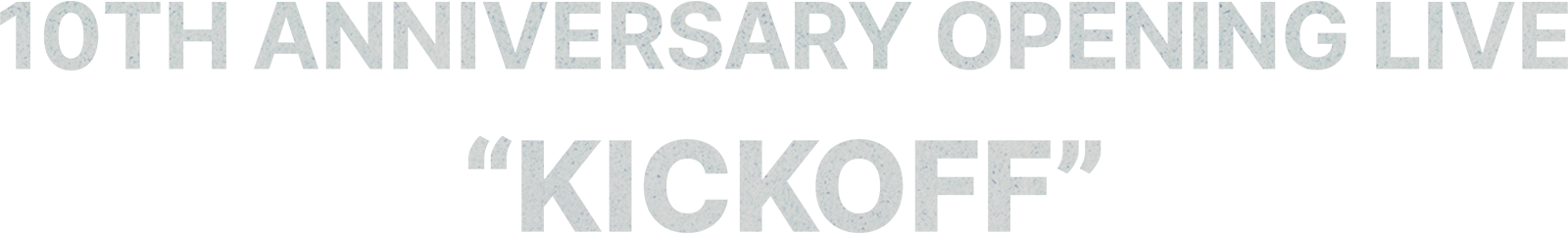 10TH ANNIVERSARY OPENING LIVE “KICKOFF” 로고 글자
